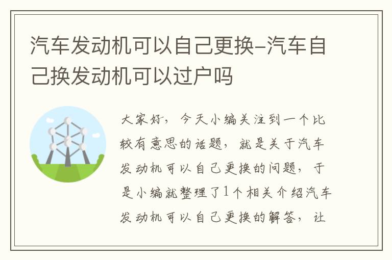 汽车发动机可以自己更换-汽车自己换发动机可以过户吗