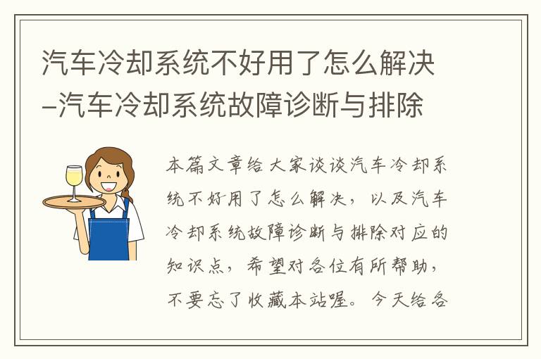 汽车冷却系统不好用了怎么解决-汽车冷却系统故障诊断与排除